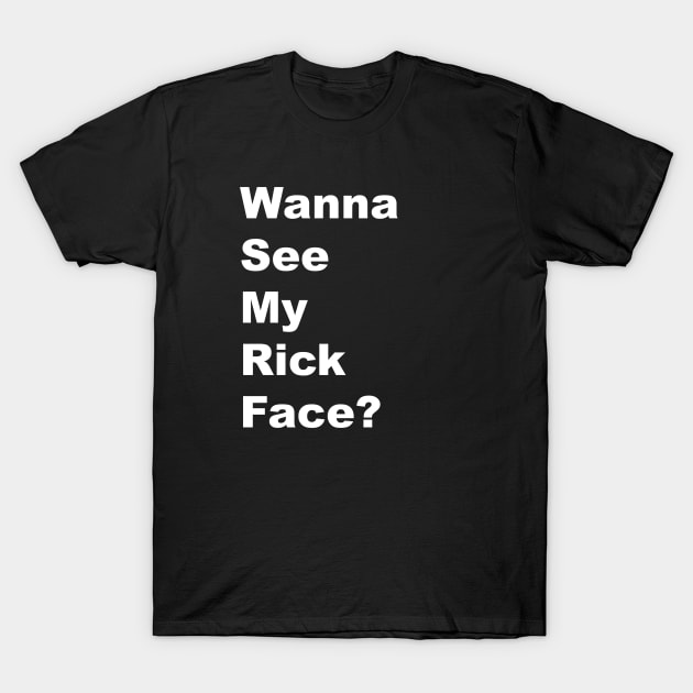 Wanna See My Rick Face - White Lettering T-Shirt by BlackBoxHobby